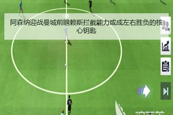 阿森纳迎战曼城前瞻赖斯拦截能力或成左右胜负的核心钥匙
