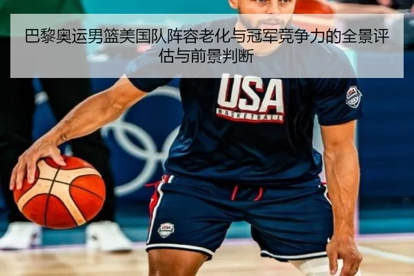 巴黎奥运男篮美国队阵容老化与冠军竞争力的全景评估与前景判断