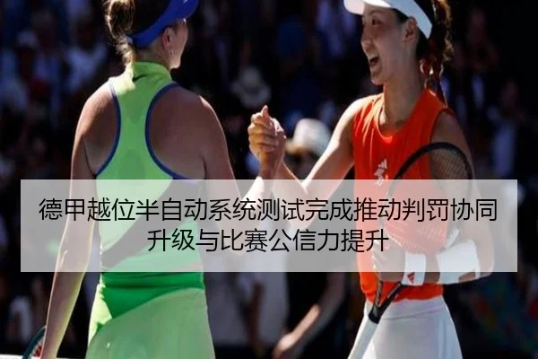 德甲越位半自动系统测试完成推动判罚协同升级与比赛公信力提升