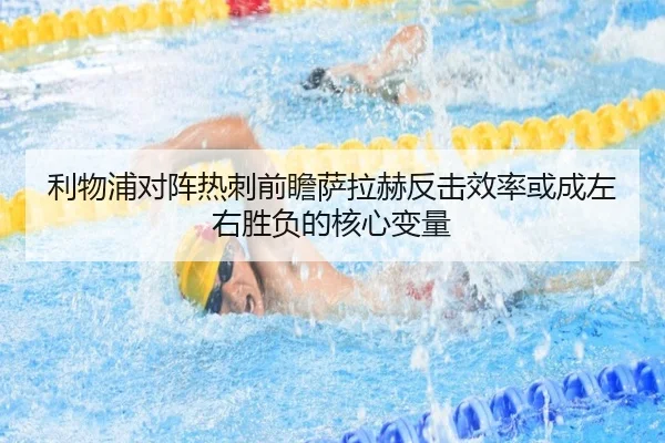 利物浦对阵热刺前瞻萨拉赫反击效率或成左右胜负的核心变量